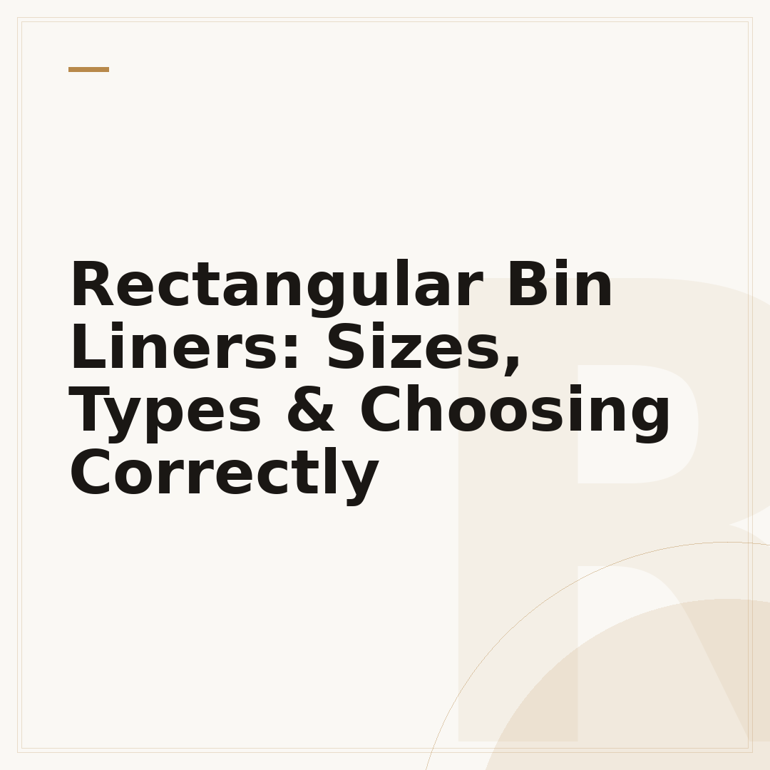 Rectangular Bin Liners: Sizes, Types & Choosing Correctly