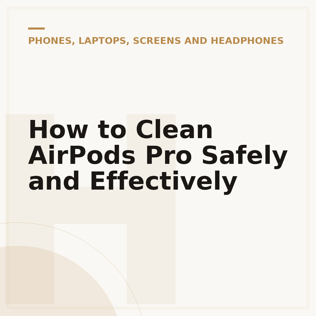 How to Clean AirPods Pro Safely and Effectively