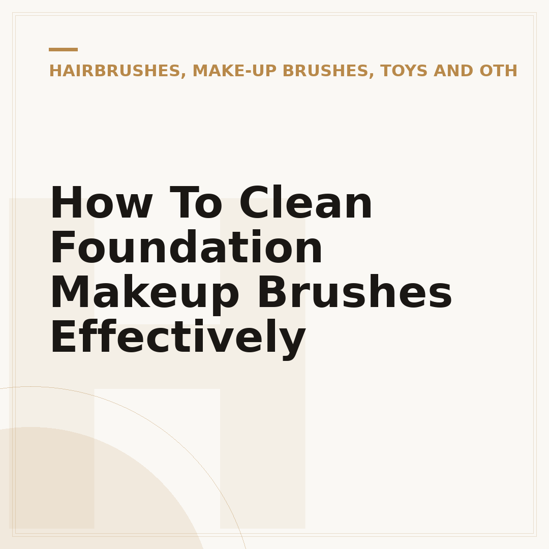 How To Clean Foundation Makeup Brushes Effectively