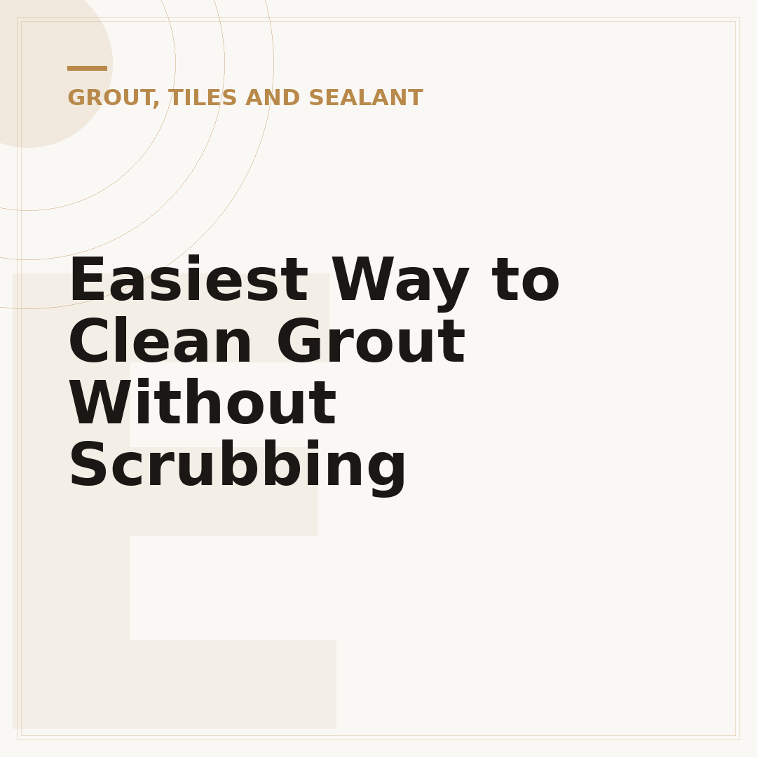 Easiest Way to Clean Grout Without Scrubbing