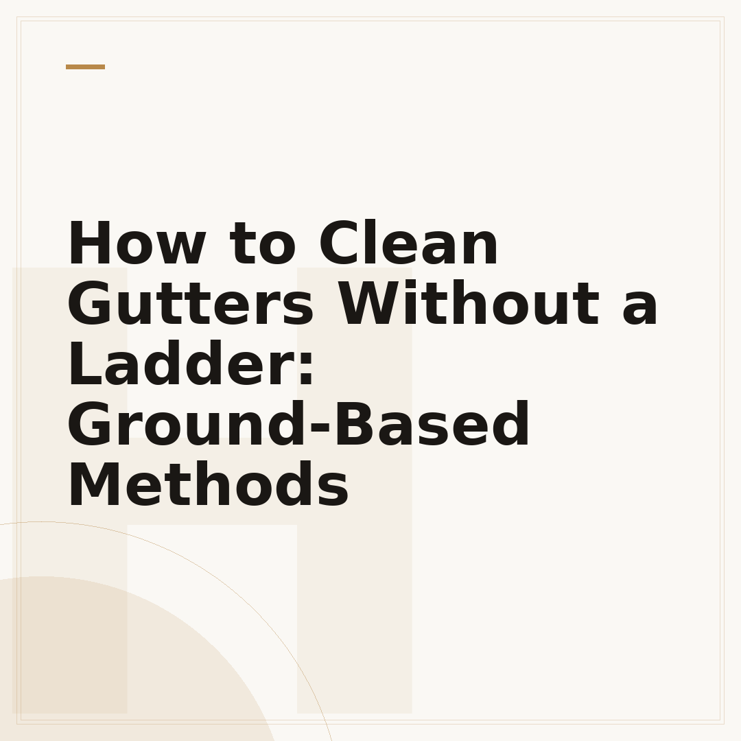 How to Clean Gutters Without a Ladder: Ground-Based Methods