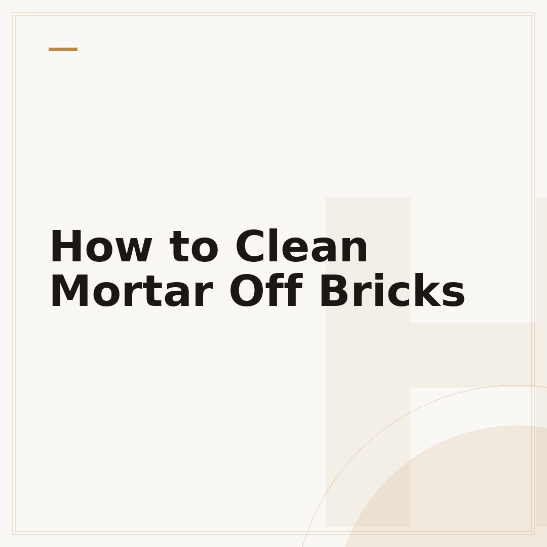 How to Clean Mortar Off Bricks