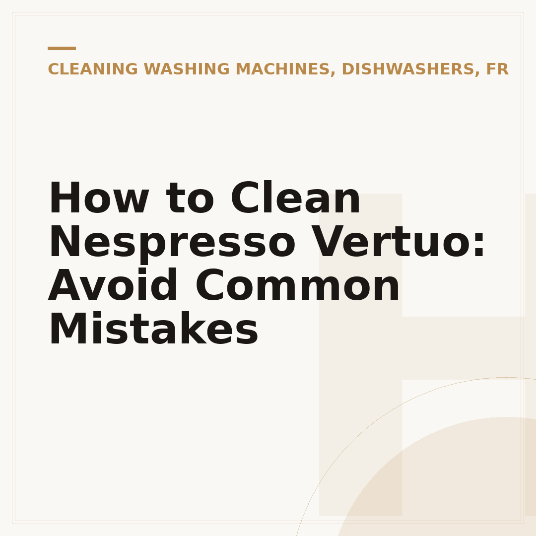 How to Clean Nespresso Vertuo: Avoid Common Mistakes