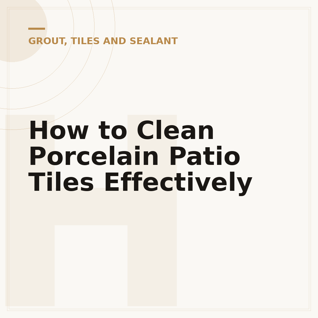 How to Clean Porcelain Patio Tiles Effectively