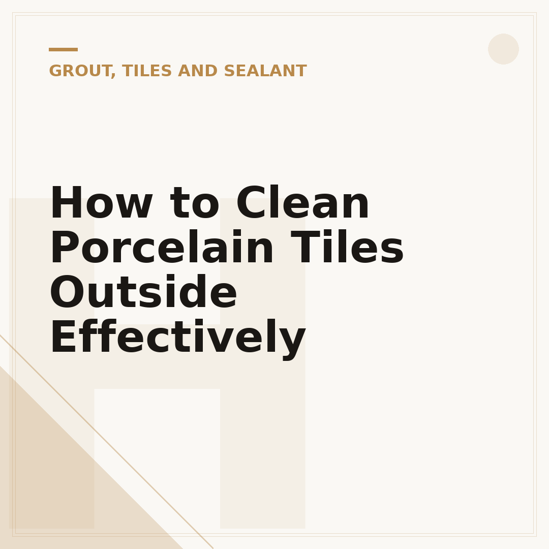 How to Clean Porcelain Tiles Outside Effectively