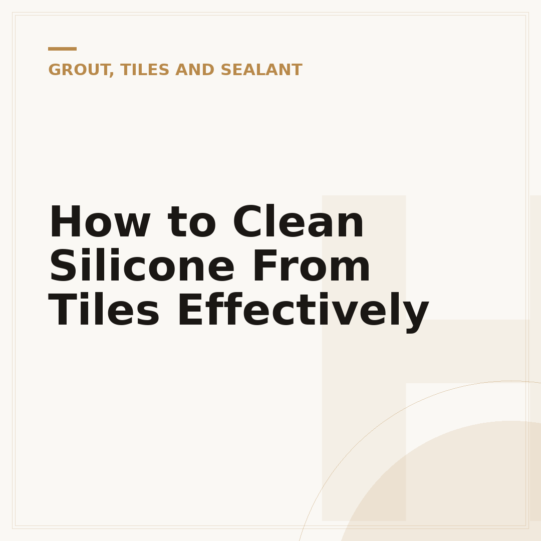 How to Clean Silicone From Tiles Effectively