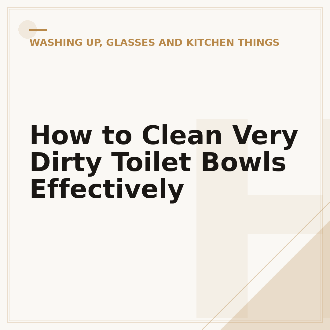 How to Clean Very Dirty Toilet Bowls Effectively