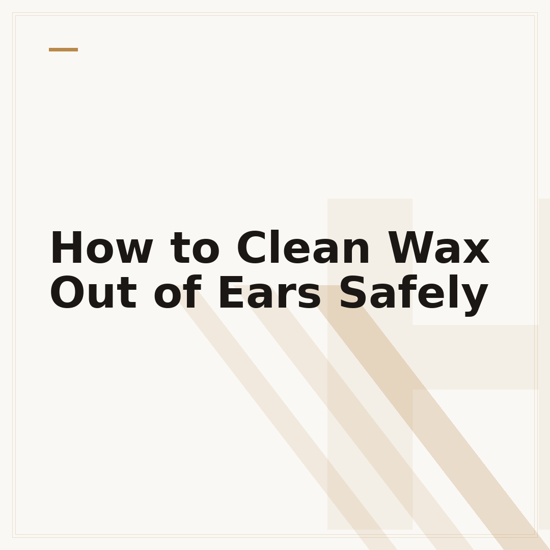 How to Clean Wax Out of Ears Safely