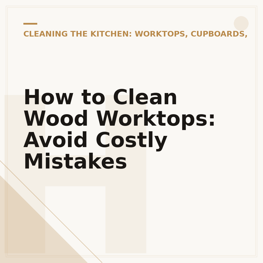 How to Clean Wood Worktops: Avoid Costly Mistakes