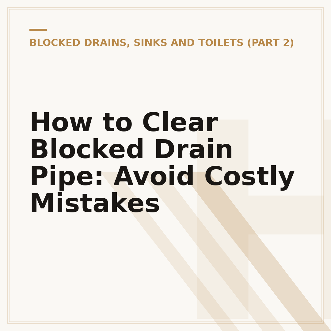 How to Clear Blocked Drain Pipe: Avoid Costly Mistakes