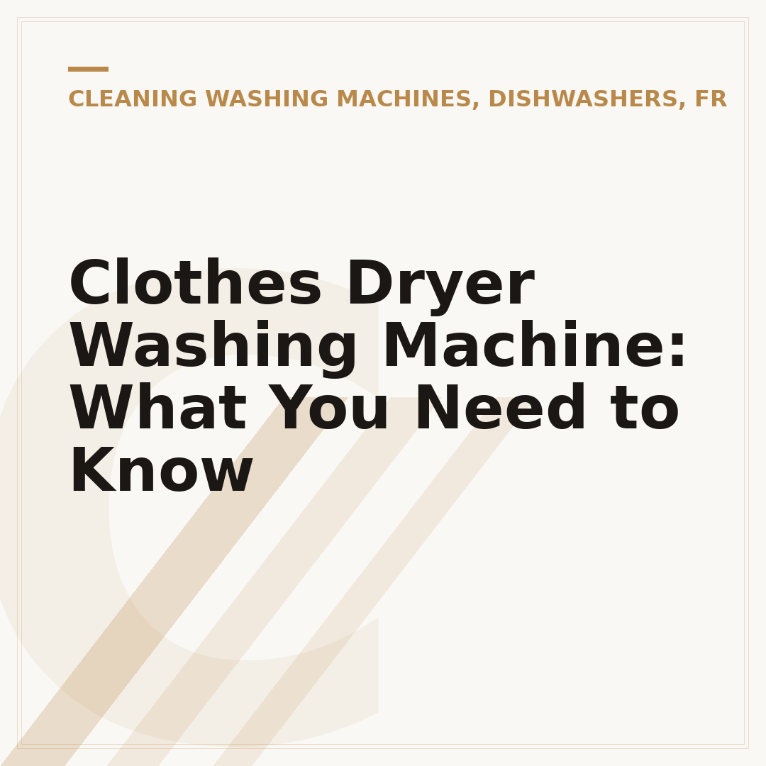 Clothes Dryer Washing Machine: What You Need to Know