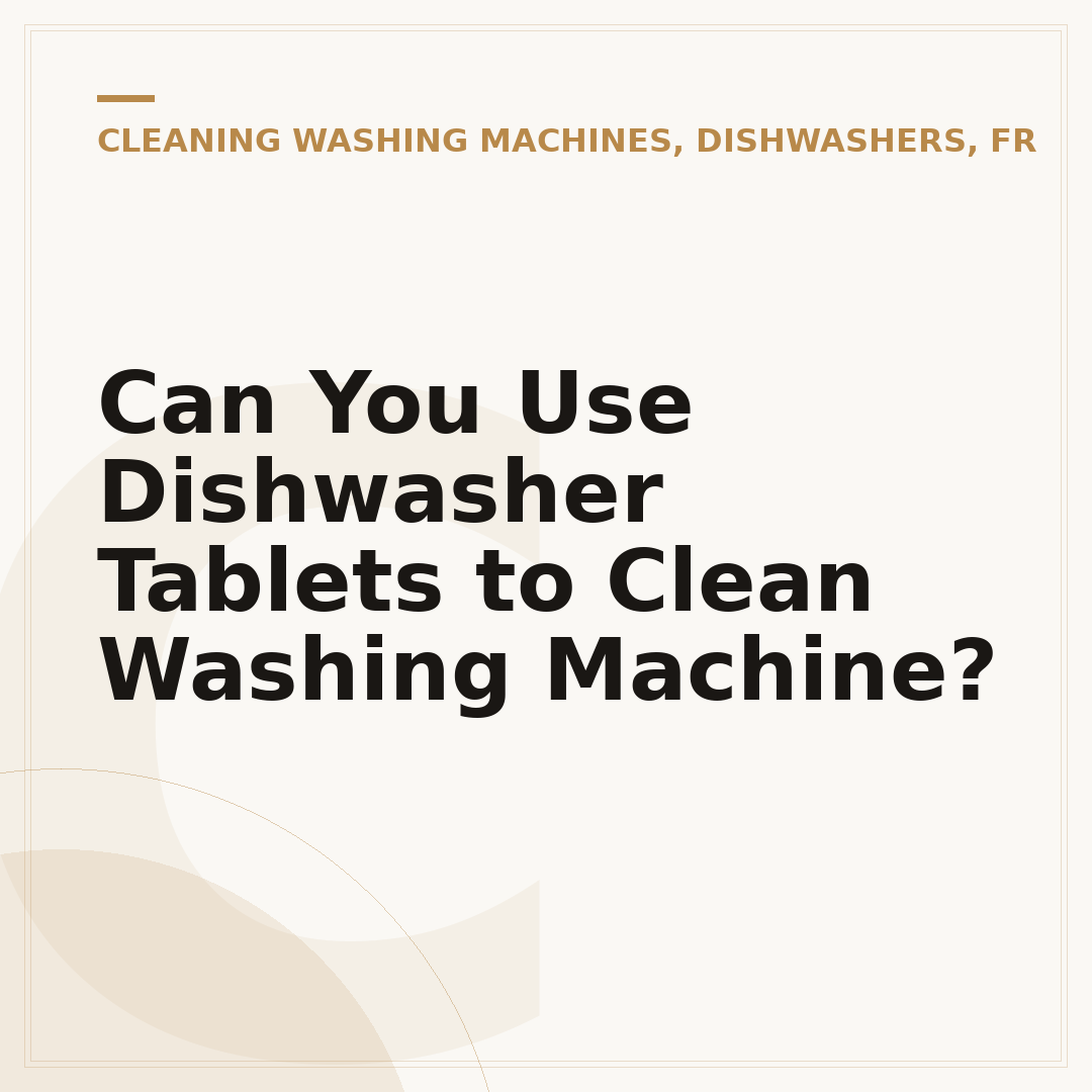 Can You Use Dishwasher Tablets to Clean Washing Machine?