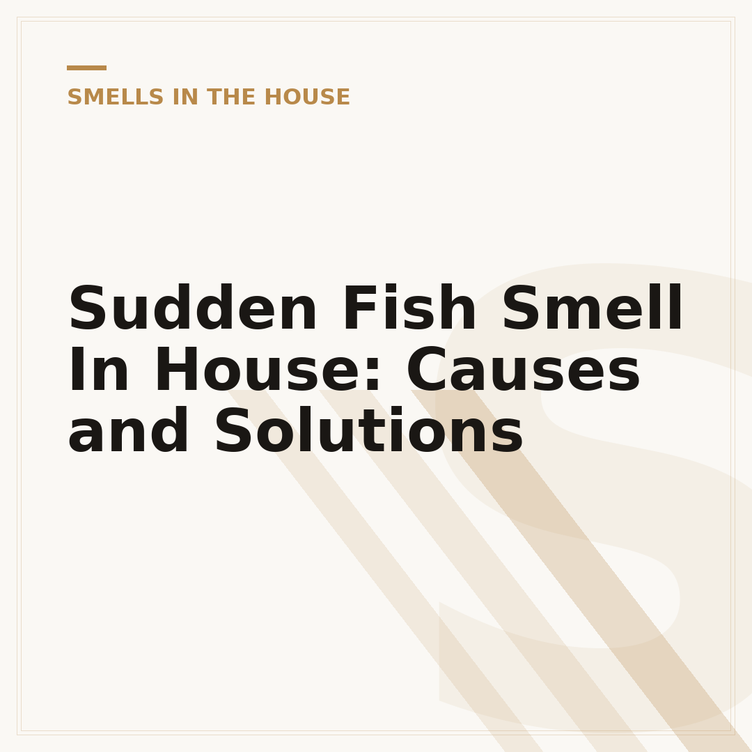 Sudden Fish Smell In House: Causes and Solutions