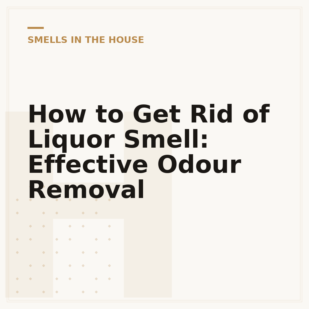 How to Get Rid of Liquor Smell: Effective Odour Removal