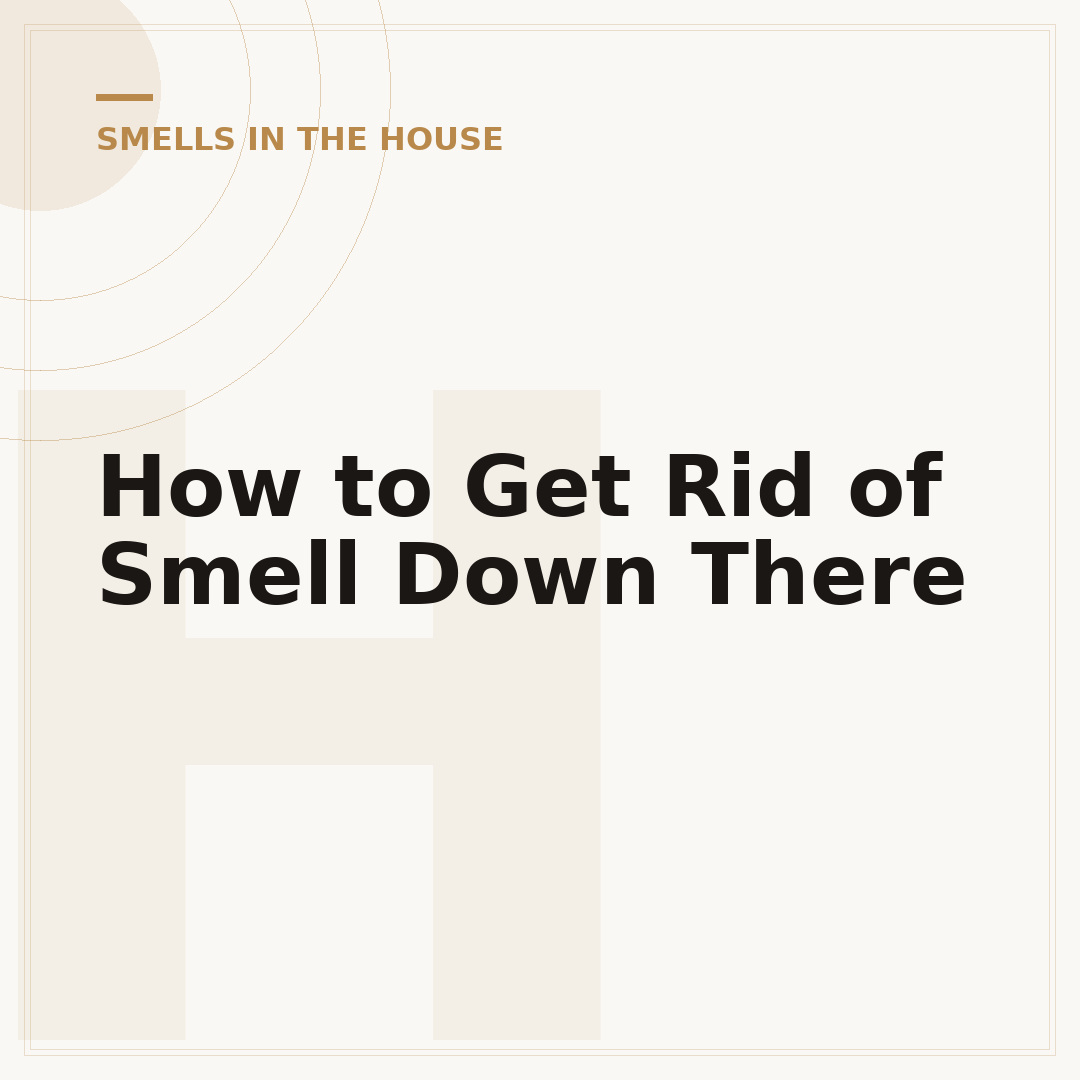 How to Get Rid of Smell Down There