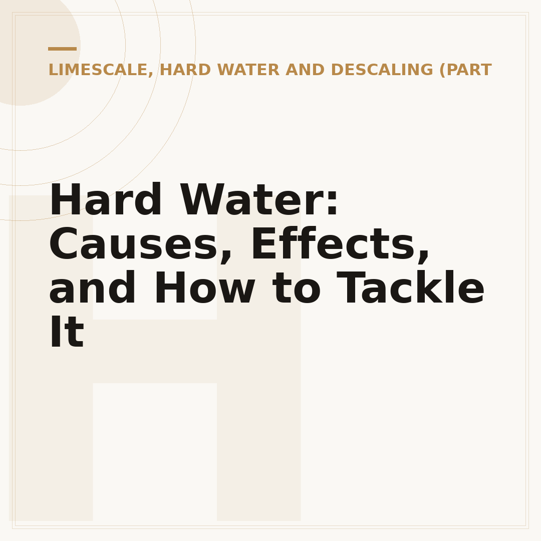Hard Water: Causes, Effects, and How to Tackle It