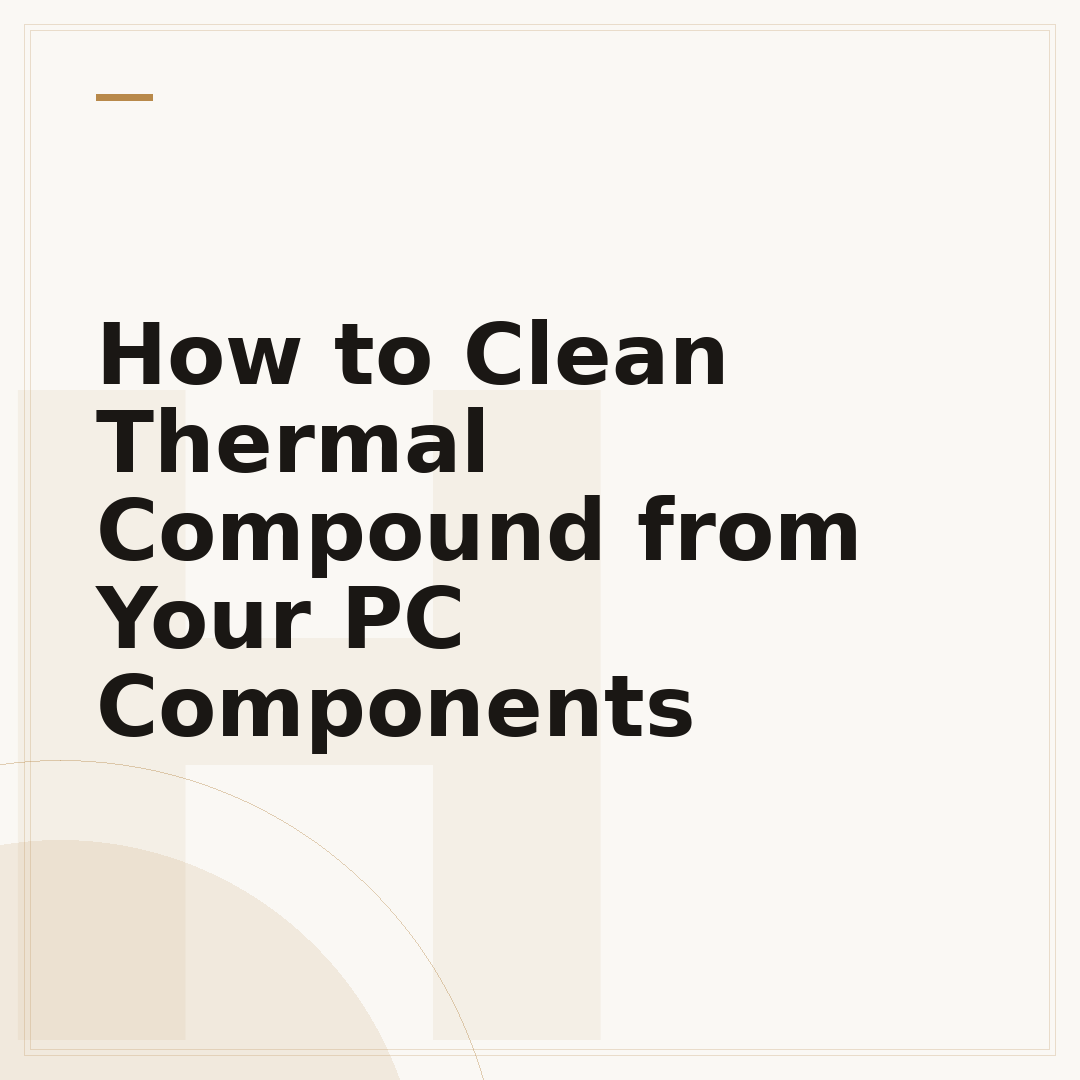 How to Clean Thermal Compound from Your PC Components
