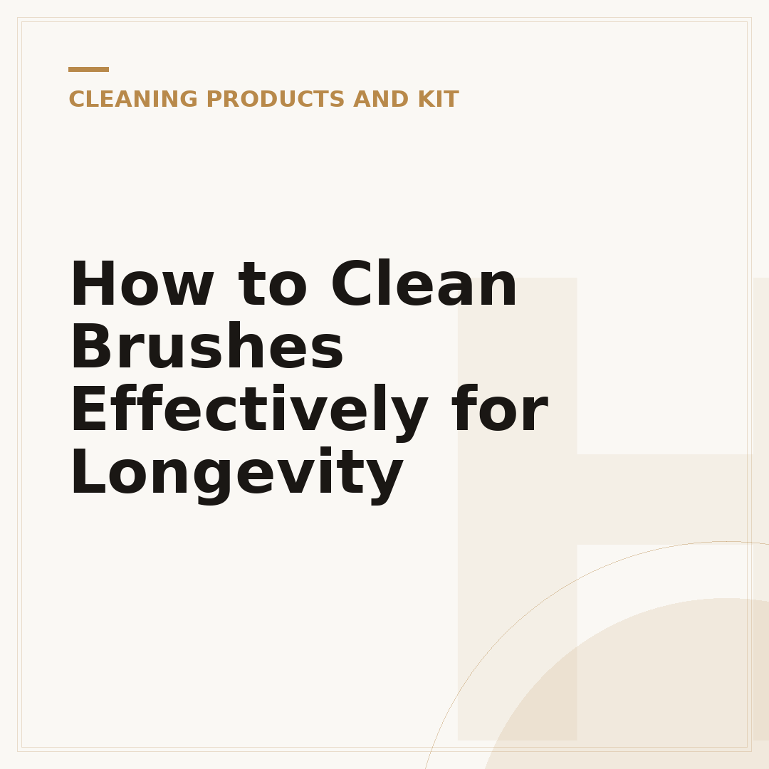 How to Clean Brushes Effectively for Longevity