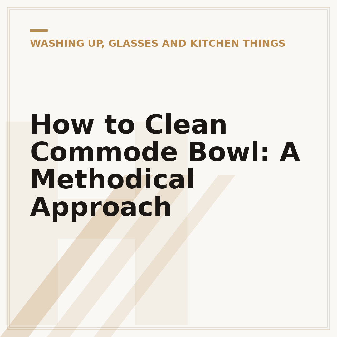 How to Clean Commode Bowl: A Methodical Approach