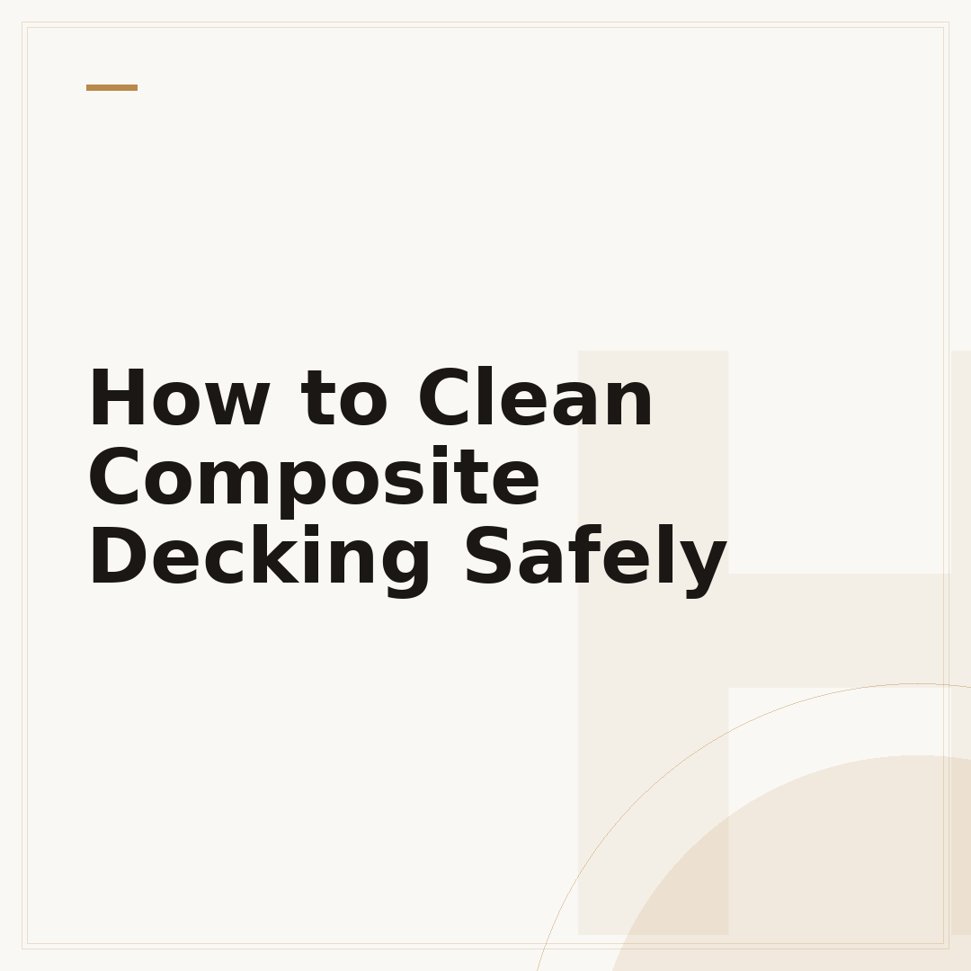 How to Clean Composite Decking Safely
