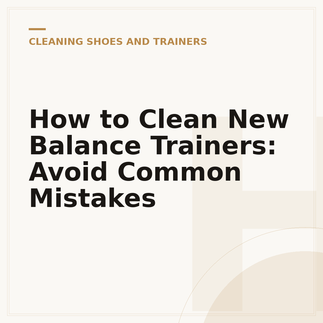 How to Clean New Balance Trainers: Avoid Common Mistakes