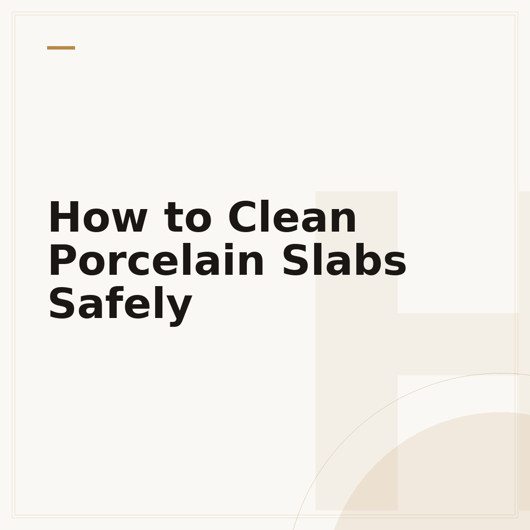 How to Clean Porcelain Slabs Safely