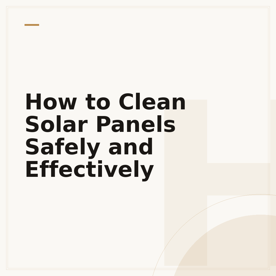 How to Clean Solar Panels Safely and Effectively
