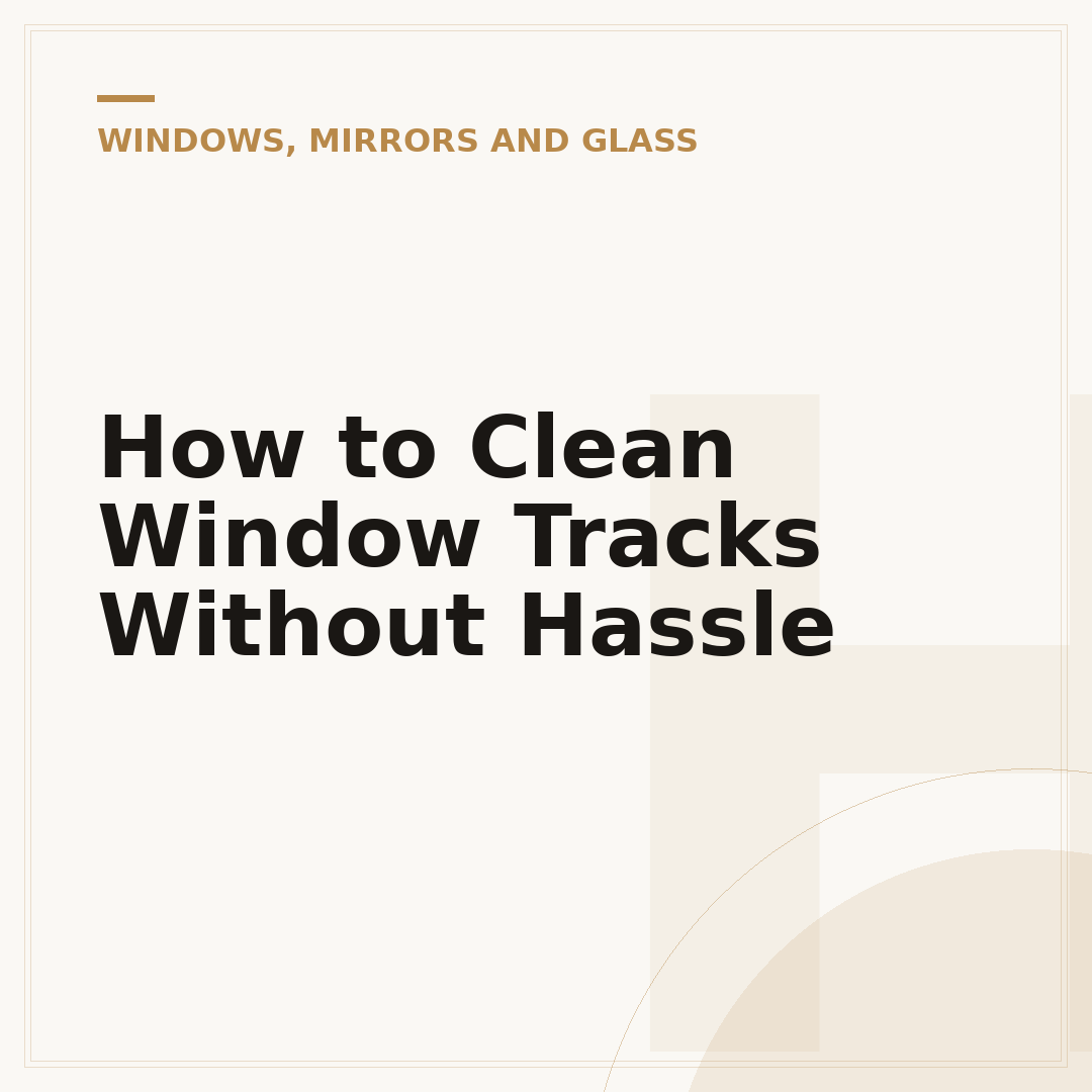 How to Clean Window Tracks Without Hassle