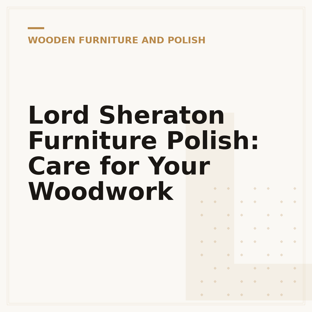 Lord Sheraton Furniture Polish: Care for Your Woodwork