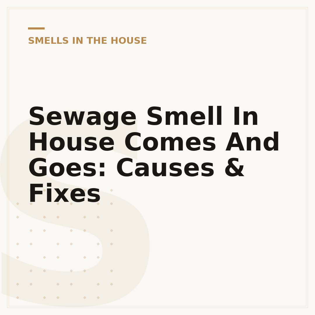 Sewage Smell In House Comes And Goes: Causes & Fixes