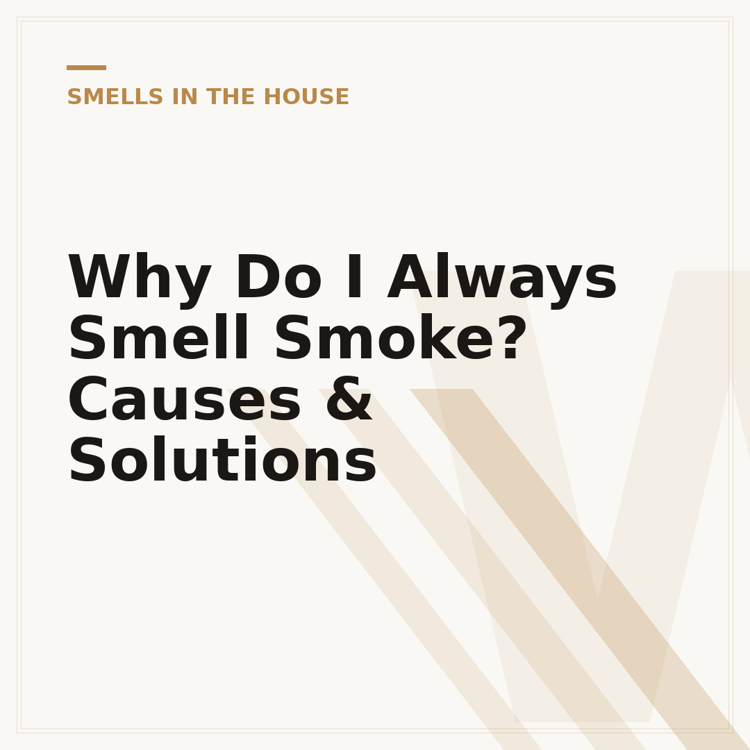Why Do I Always Smell Smoke? Causes & Solutions