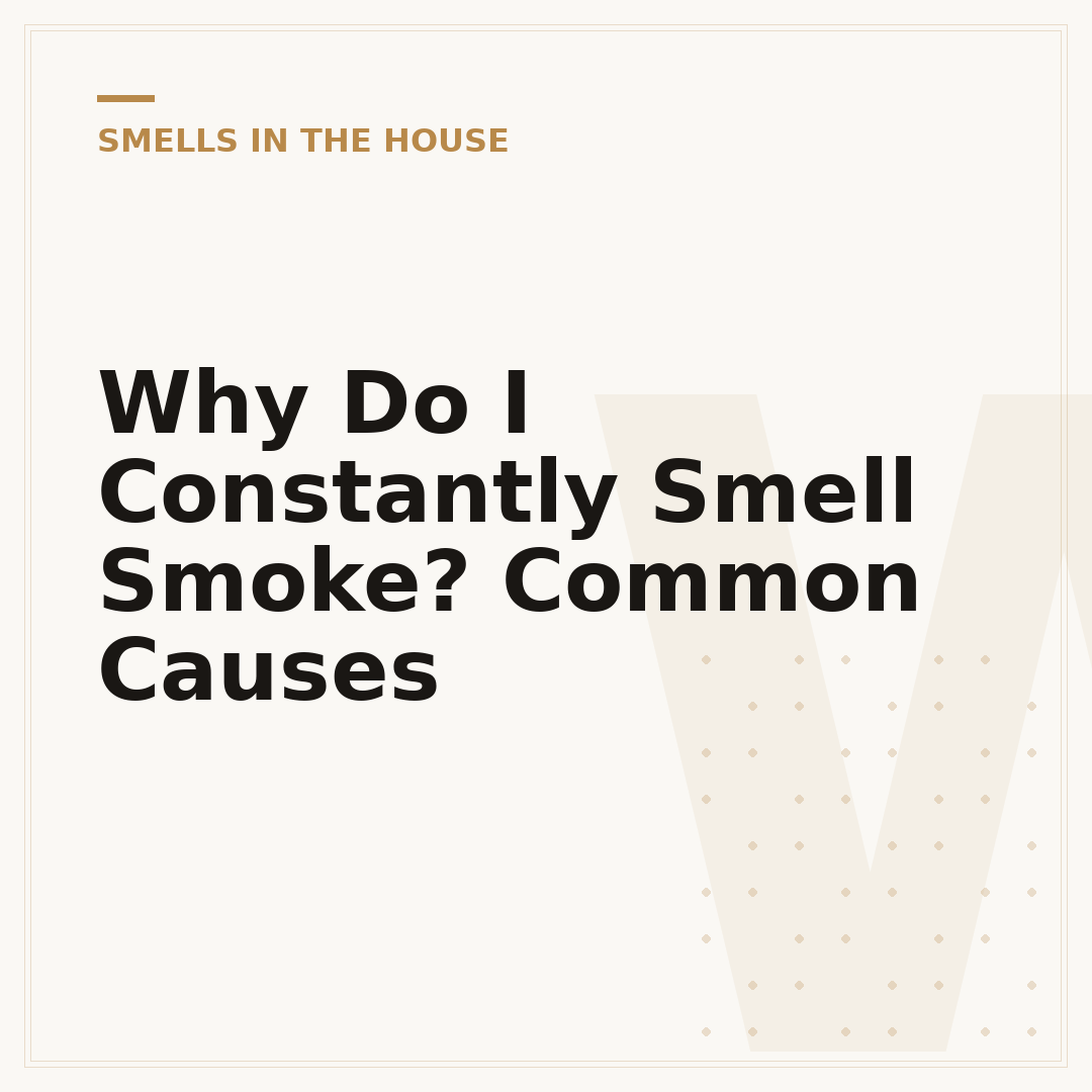 Why Do I Constantly Smell Smoke? Common Causes