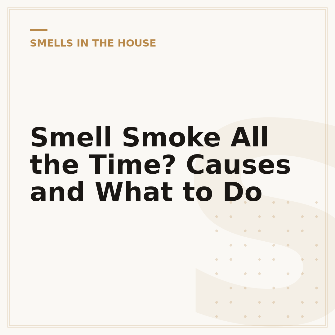 Smell Smoke All the Time? Causes and What to Do