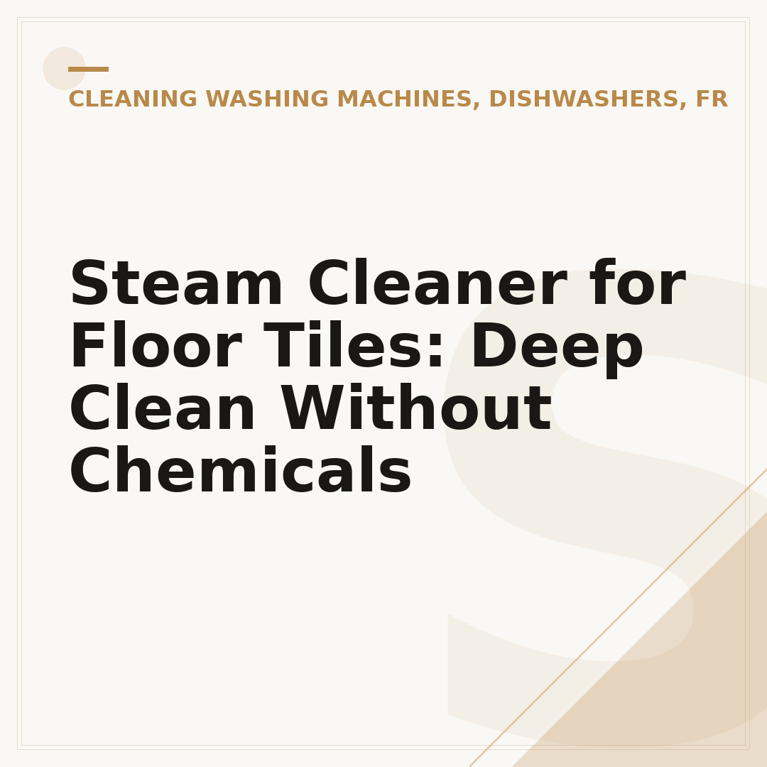 Steam Cleaner for Floor Tiles: Deep Clean Without Chemicals