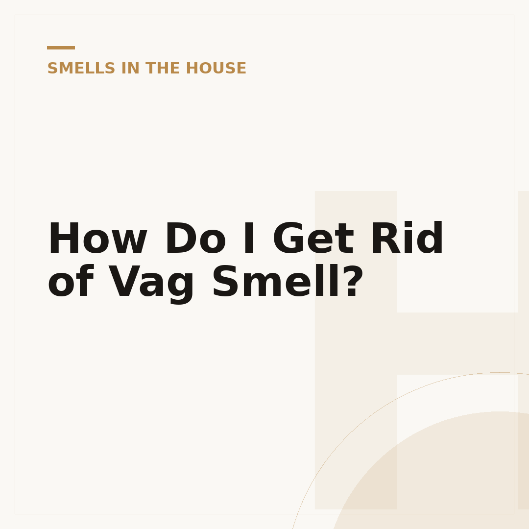 How Do I Get Rid of Vag Smell?