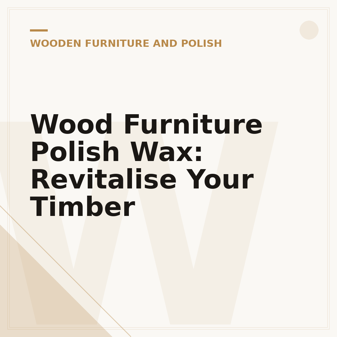 Wood Furniture Polish Wax: Revitalise Your Timber