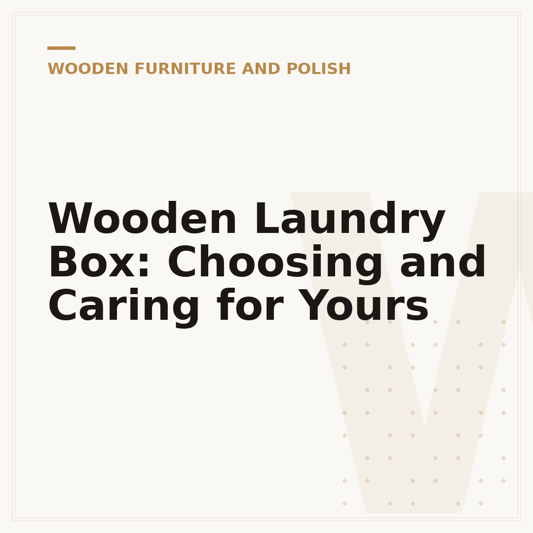 Wooden Laundry Box: Choosing and Caring for Yours